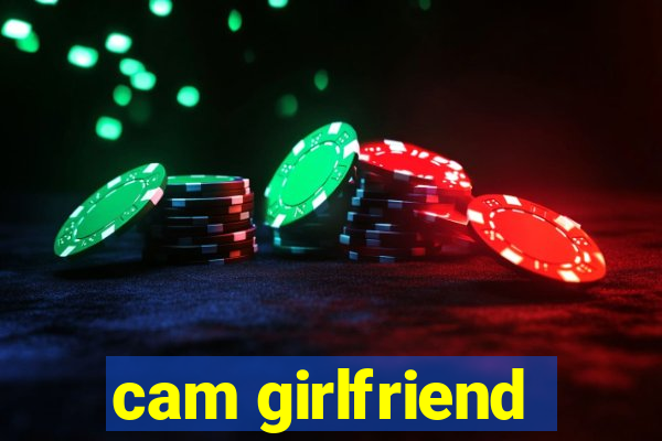 cam girlfriend